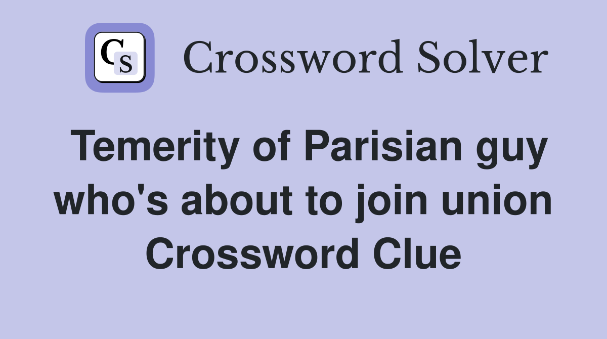 Temerity of Parisian guy who's about to join union Crossword Clue